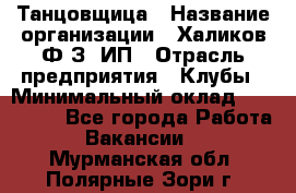 Танцовщица › Название организации ­ Халиков Ф.З, ИП › Отрасль предприятия ­ Клубы › Минимальный оклад ­ 100 000 - Все города Работа » Вакансии   . Мурманская обл.,Полярные Зори г.